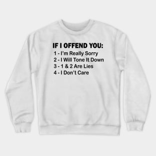 If I Offend You 1 I’m Really Sorry 2 I Will Tone It Down 3 1 & 2 Are Lies 4  I Don’t Care Crewneck Sweatshirt